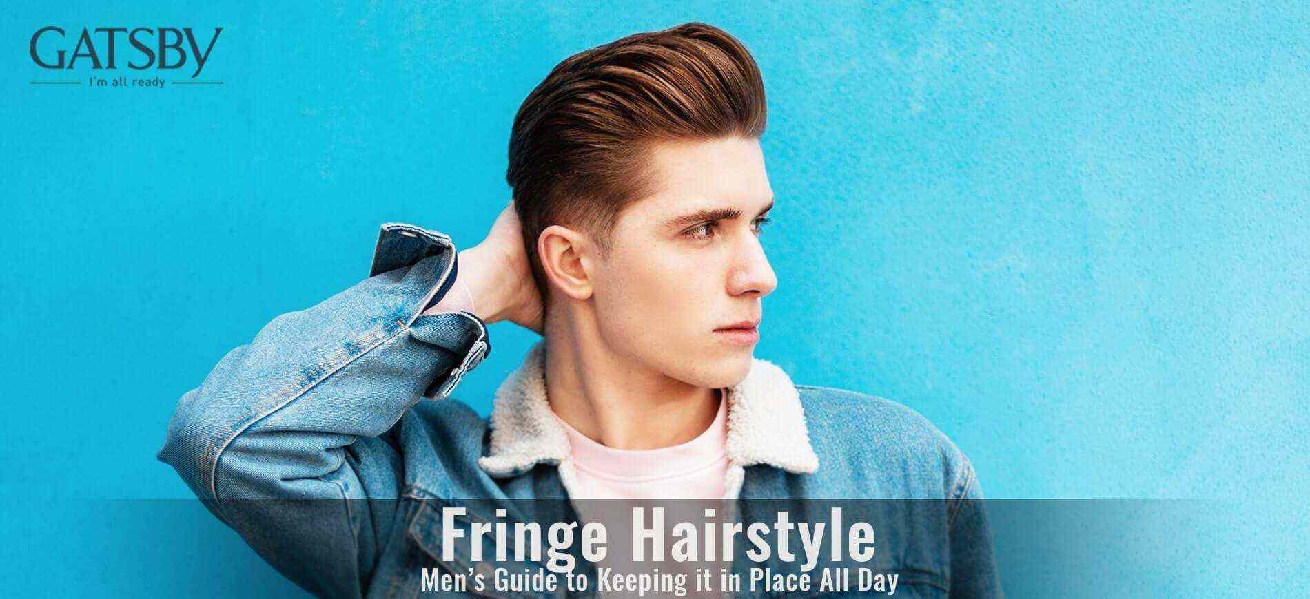 Men’s Guide to Keeping Your Fringe Hairstyle in Place